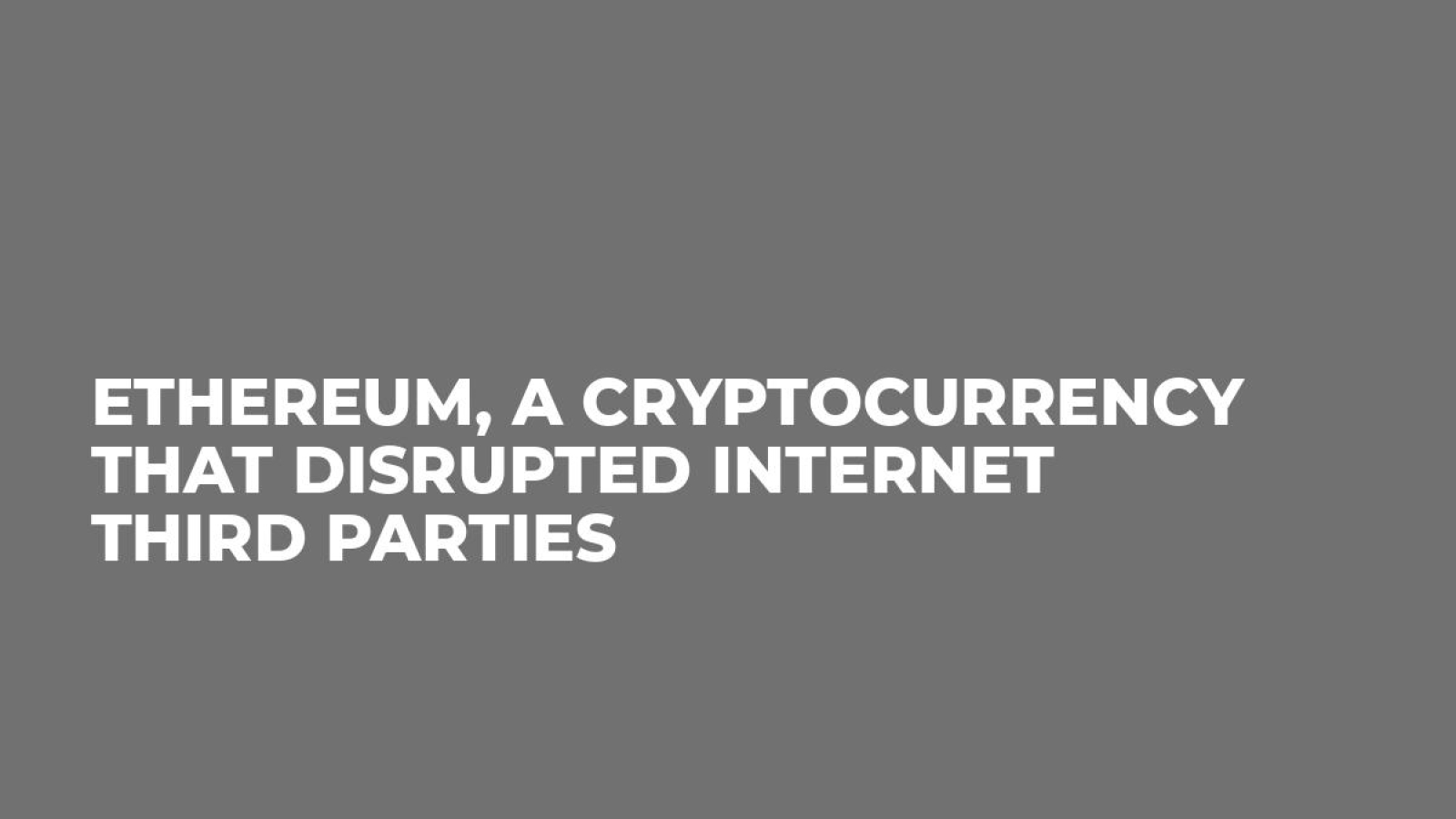 Ethereum, a Cryptocurrency That Disrupted Internet Third Parties